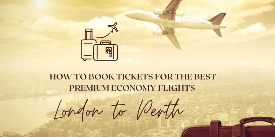 How to Book Tickets for the Best Premium Economy Flights London to Perth?