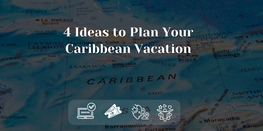 4 Ideas to Plan Your Caribbean Vacation