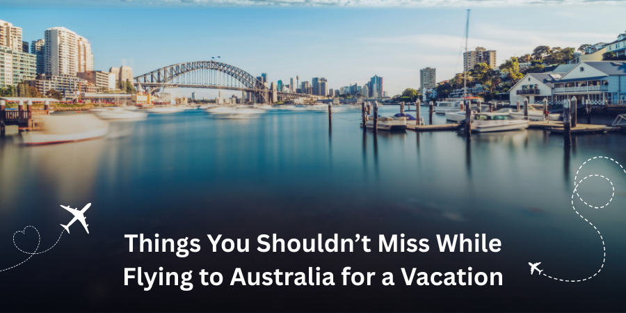 Things You Shouldn’t Miss While Flying to Australia for a Vacation