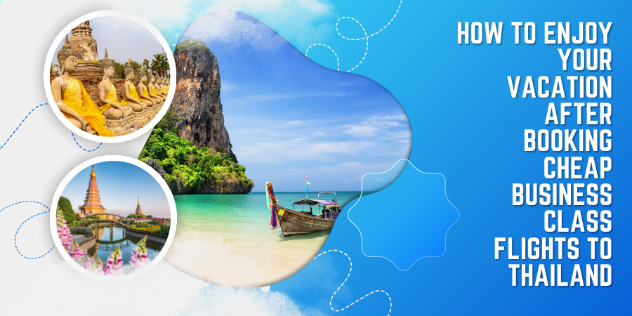 How to Enjoy Your Vacation After Booking Cheap Business Class Flights to Thailand?