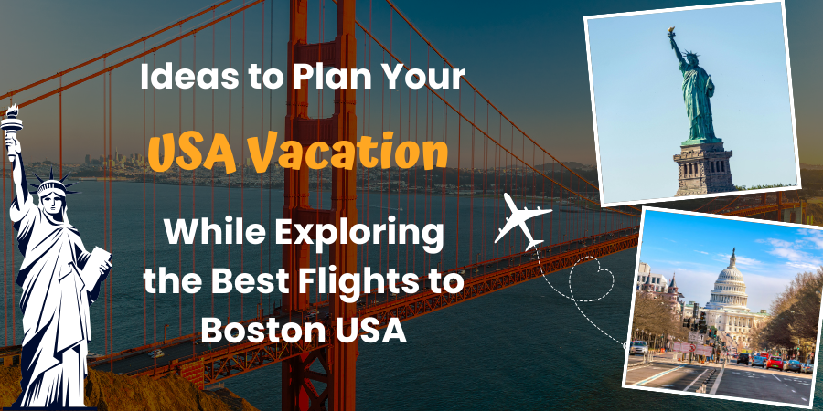 Ideas to Plan Your USA Vacation While Exploring the Best Flights to Boston USA