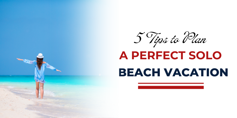 5 Tips to Plan a Perfect Solo Beach Vacation